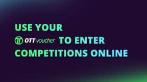 Use your OTT Voucher to enter competitions online