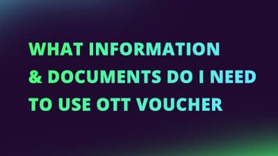 What information and documents do I need to use OTT Voucher