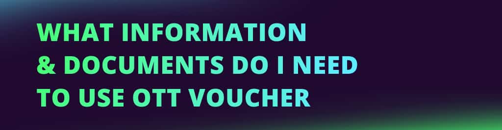 What information and documents do I need to use OTT Voucher