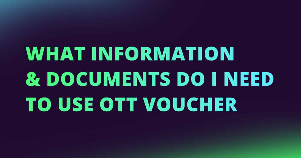 What information & documents do I need to use OTT Voucher?☑️