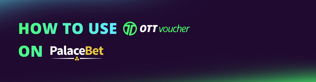 How to use OTT Voucher on PalaceBet