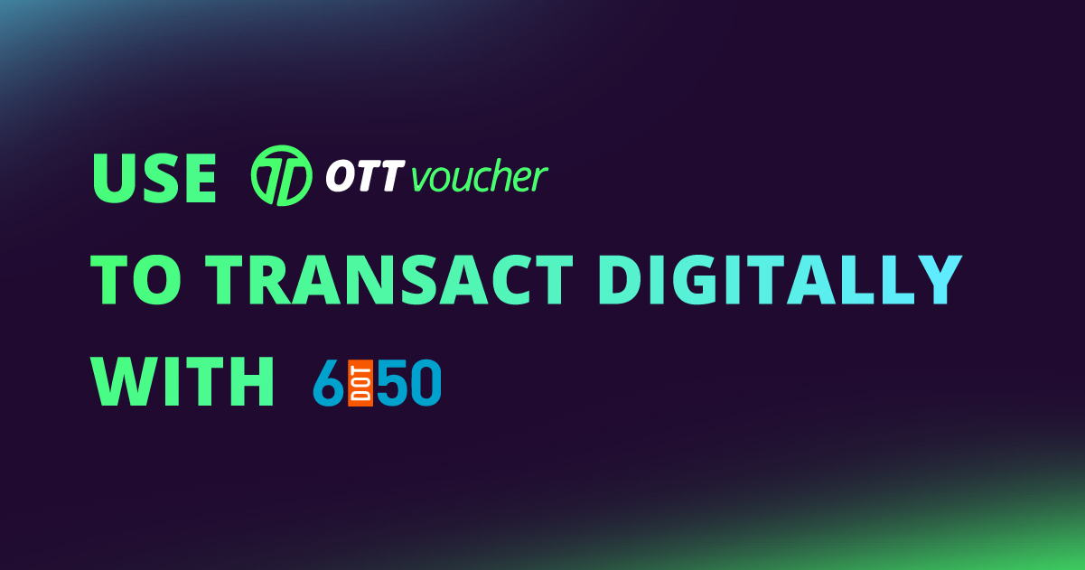 Use OTT Voucher to Transact Digitally with 6Dot50