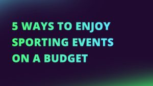 5 Ways to Enjoy Sporting Events on a Budget NEW CI FI