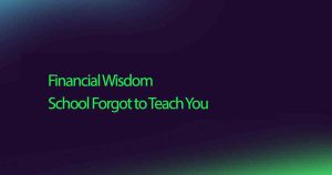 Financial Wisdom School Forgot to Teach You