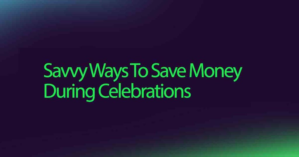 Savvy Ways To Save Money During Celebrations