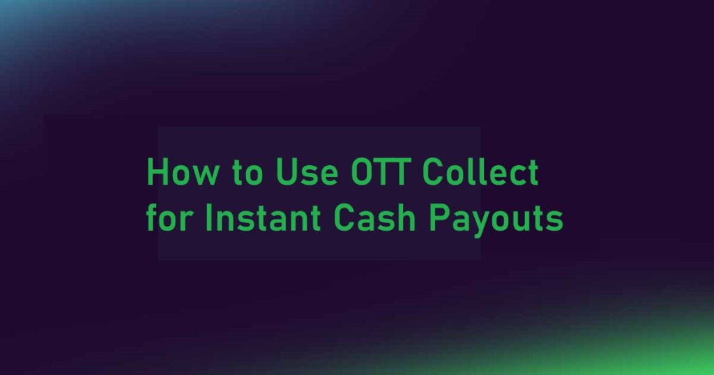 OTT Collect for Instant Cash Payouts