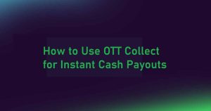 OTT Collect for Instant Cash Payouts