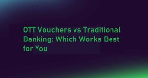 OTT Vouchers vs Traditional Banking