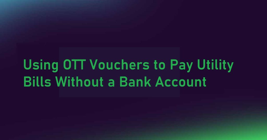 Using OTT Vouchers to Pay Utility Bills Without a Bank Account