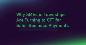 Why SMEs in Townships Are Turning to OTT for Safer Business Payments