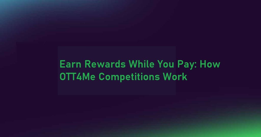 Earn Rewards While You Pay: How OTT4Me Competitions Work